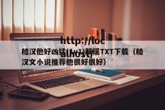 糙汉他好凶猛(1v1)颜瑶TXT下载（糙汉文小说推荐他很好很好）