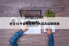 包含51今日吃瓜热门大瓜入口的词条