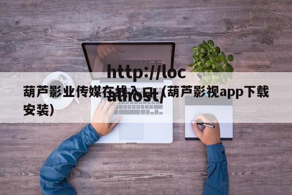 葫芦影业传媒在线入口(葫芦影视app下载安装)